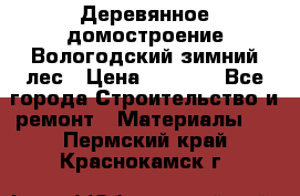 Деревянное домостроение Вологодский зимний лес › Цена ­ 8 000 - Все города Строительство и ремонт » Материалы   . Пермский край,Краснокамск г.